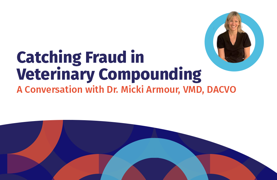 Quality Assurance Beyond the Product: Catching Fraud in Veterinary Compounding Pharmacies