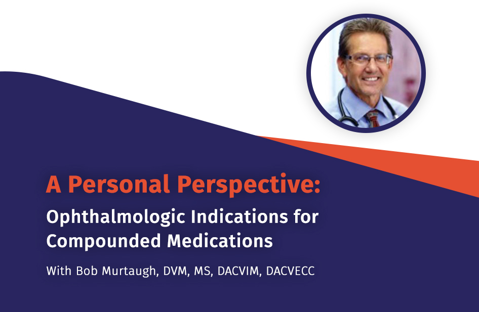 Ophthalmologic Indications for Compounded Medications: A Personal Perspective from Dr. Bob Murtaugh