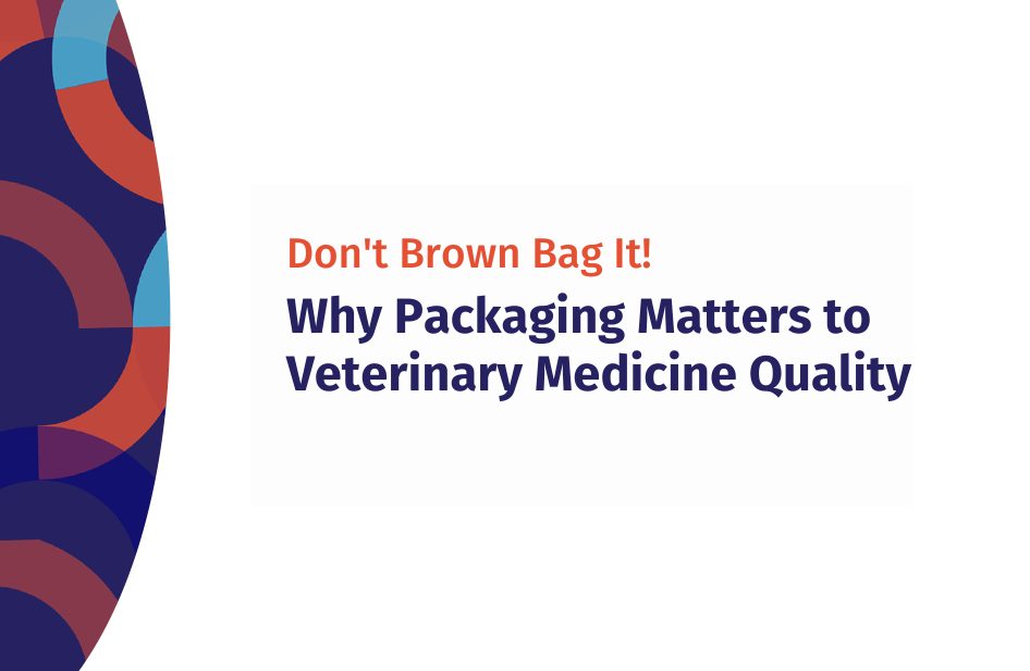 Don’t Brown Bag It! Why Packaging Matters to Veterinary Medicine Quality